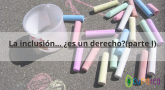 La inclusión… ¿es un derecho?(parte I)